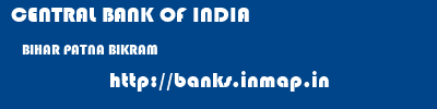 CENTRAL BANK OF INDIA  BIHAR PATNA BIKRAM   banks information 